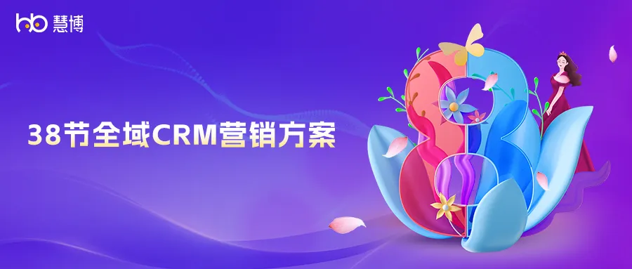 38女神节爆发秘诀:慧博科技全域CRM营销策略助力品牌用户高效增长与转化
