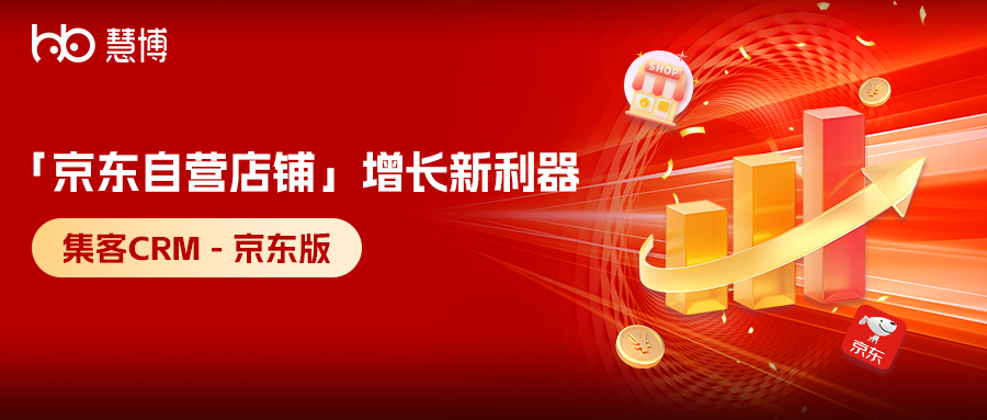 2025京东自营店 GMV 增长难？慧博「集客CRM - 京东版」四步策略精准锁定高价值客群，解锁增长新范式